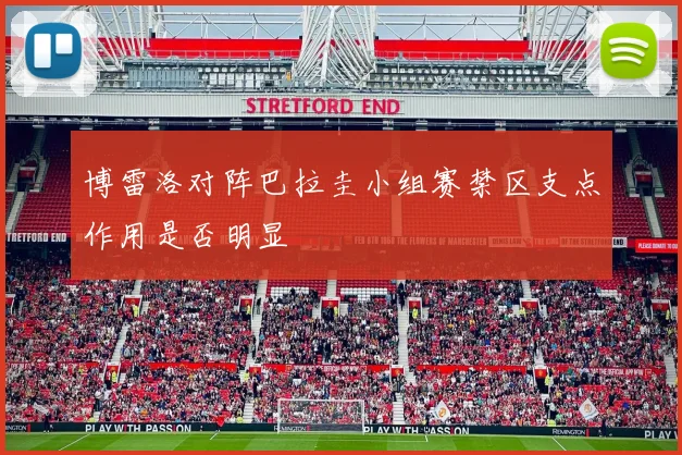 博雷洛对阵巴拉圭小组赛禁区支点作用是否明显