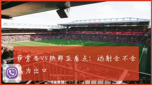 萨索洛vs热那亚看点：远射会不会成为出口