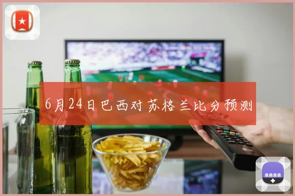 6月24日巴西对苏格兰比分预测