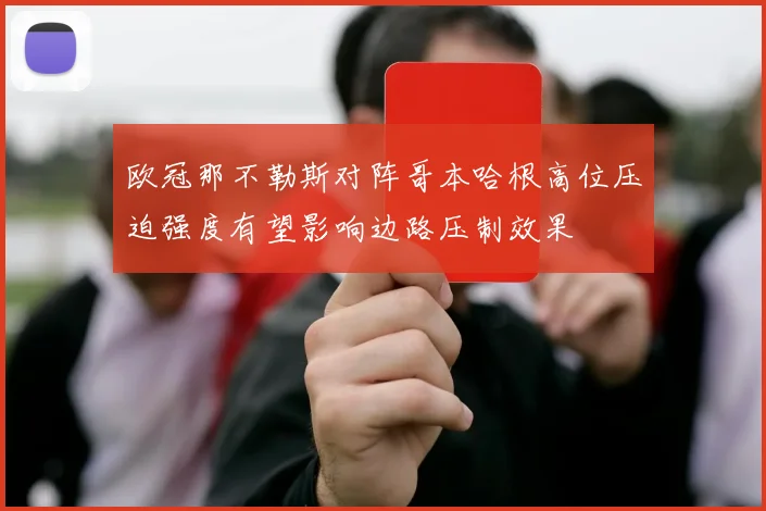 欧冠那不勒斯对阵哥本哈根高位压迫强度有望影响边路压制效果