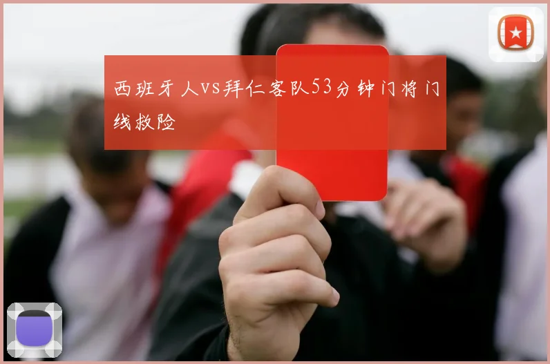 西班牙人vs拜仁客队53分钟门将门线救险