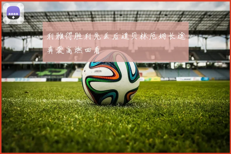 利雅得胜利先丢后追贝林厄姆长途奔袭高燃回看