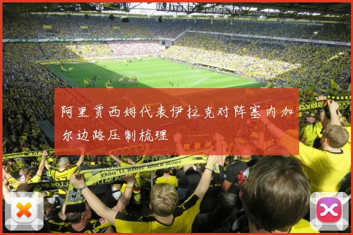 阿里贾西姆代表伊拉克对阵塞内加尔边路压制梳理